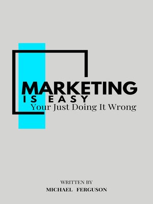 cover image of Marketing Is Easy, You're Just Doing It Wrong